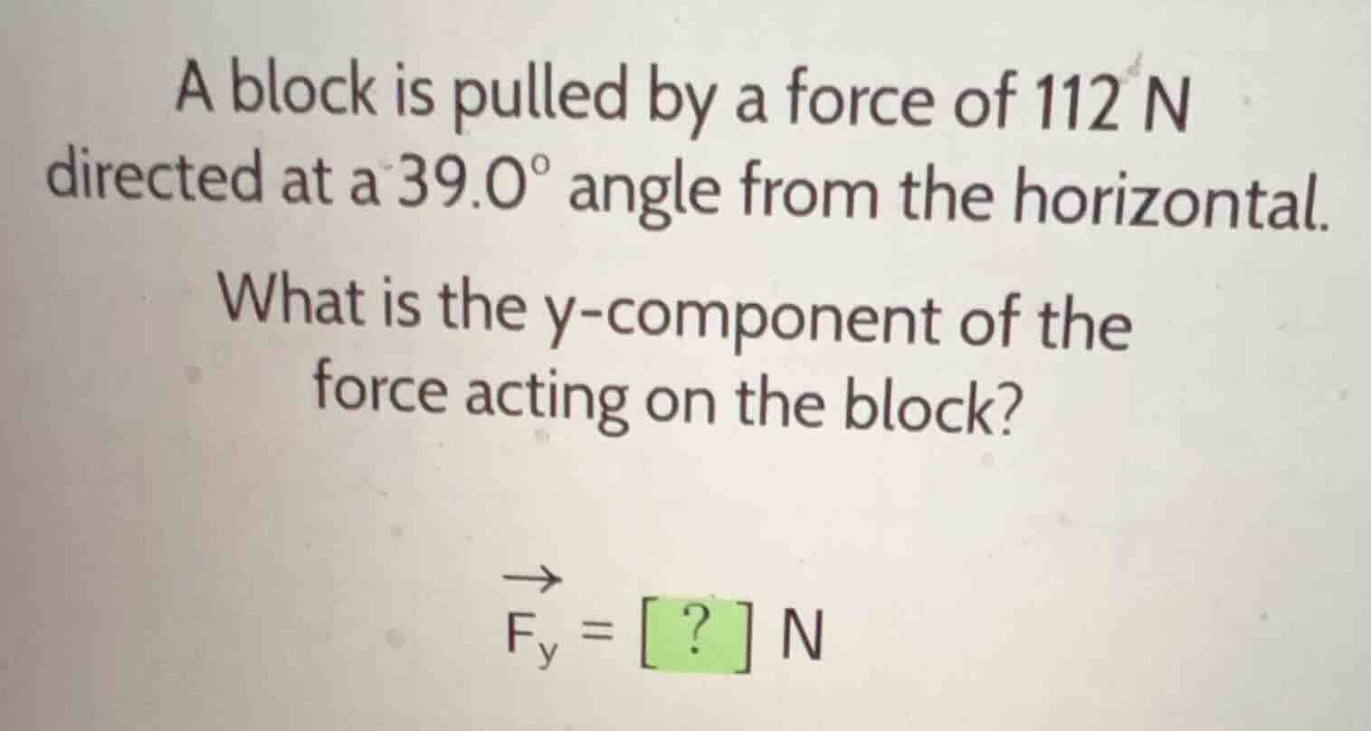 a block is pulled by a force of 112 n directed at a \\(39.0^{\\circ}\\)…