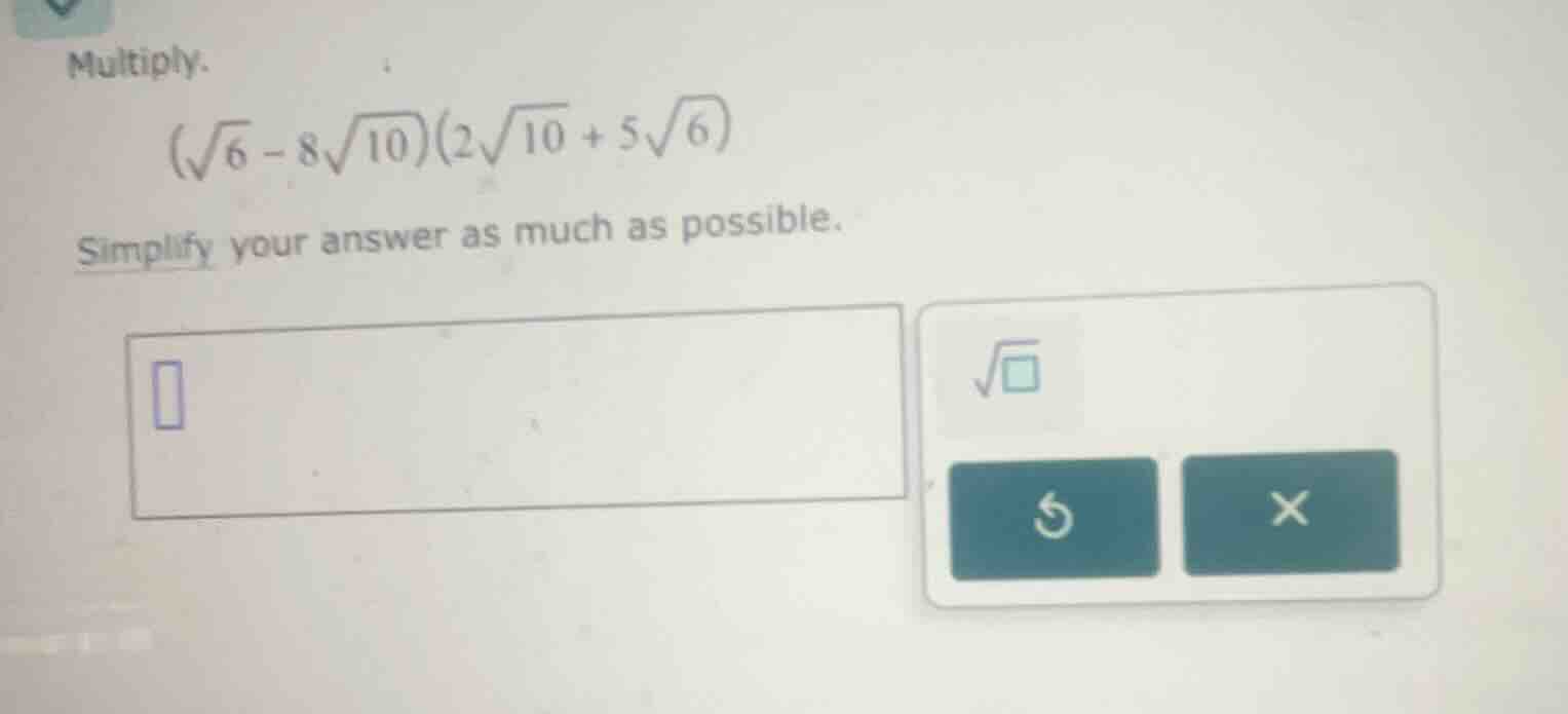 multiply. \\(\\sqrt{6} - 8\\sqrt{10})(2\\sqrt{10} + 5\\sqrt{6})\\ simpl…