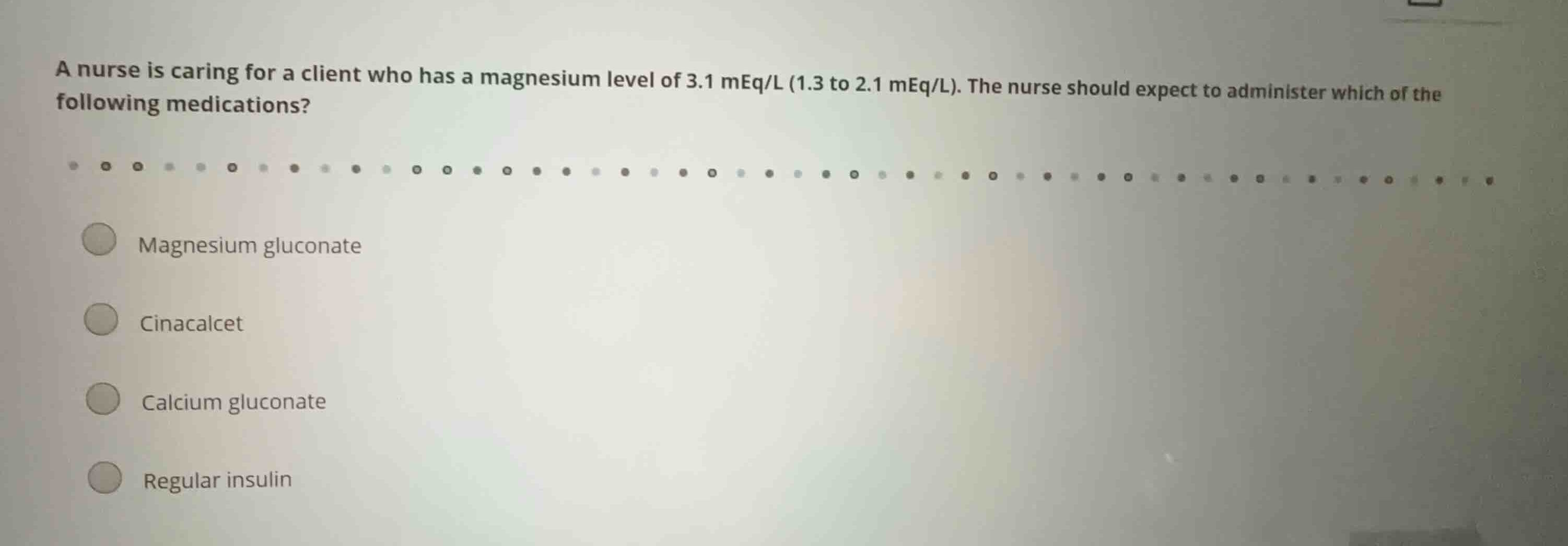 a nurse is caring for a client who has a magnesium level of 3.1 meq/l (…