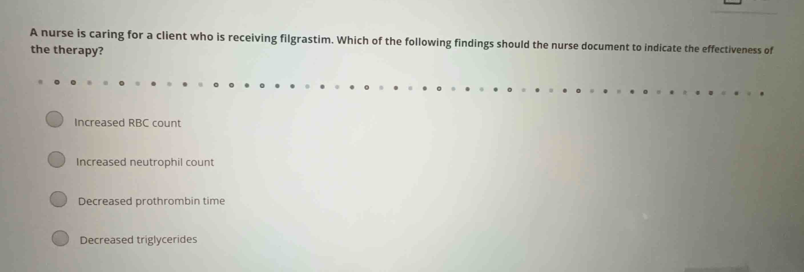 a nurse is caring for a client who is receiving filgrastim. which of th…