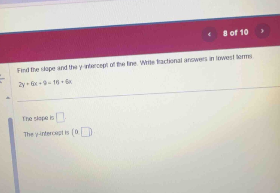find the slope and the y-intercept of the line. write fractional answer…