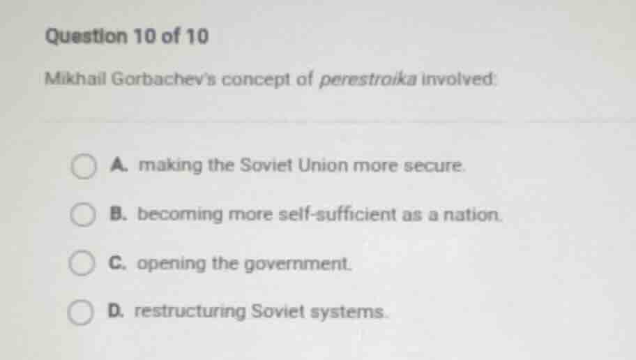 question 10 of 10 mikhail gorbachevs concept of perestroika involved: a…
