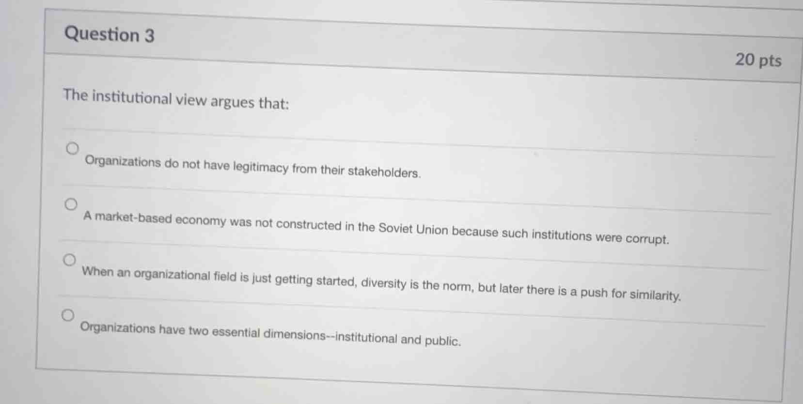 question 3 20 pts the institutional view argues that: organizations do …