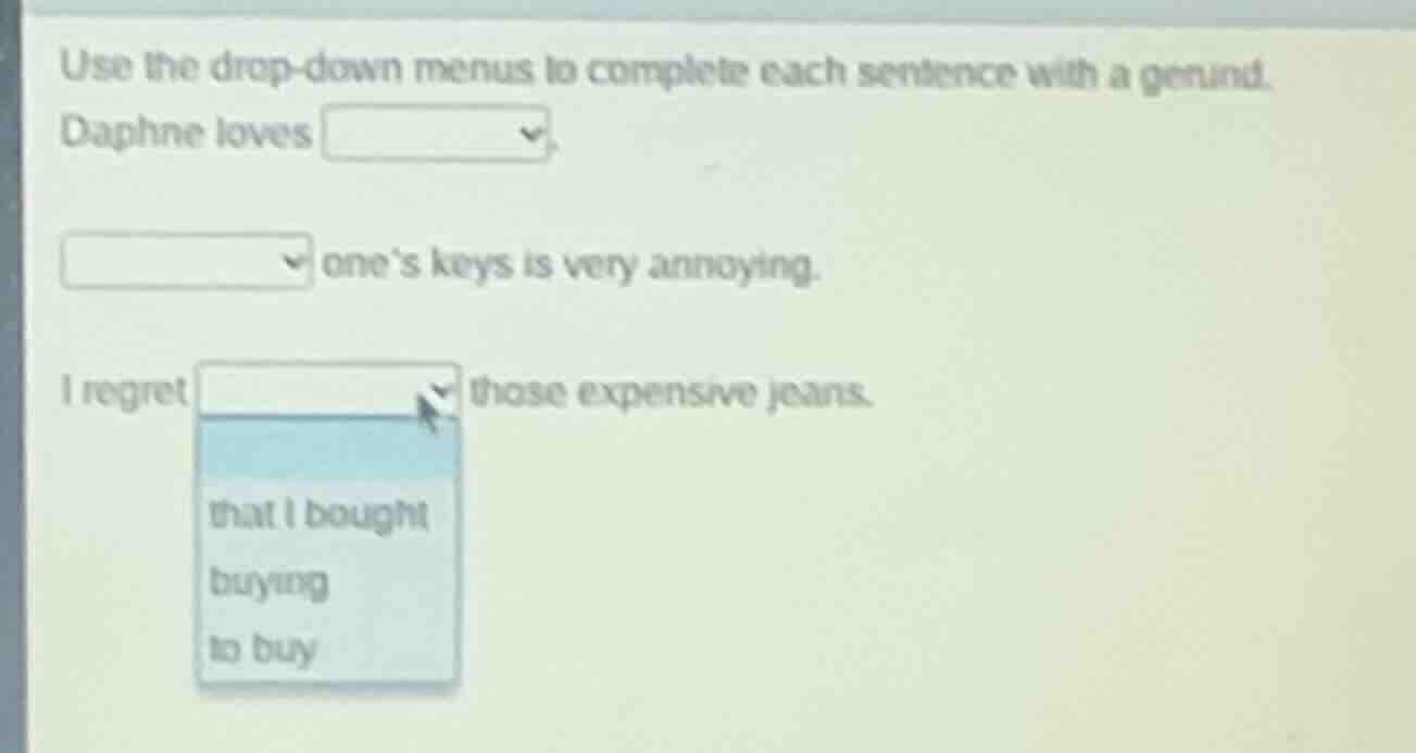 use the drop-down menus to complete each sentence with a gerund. daphne…