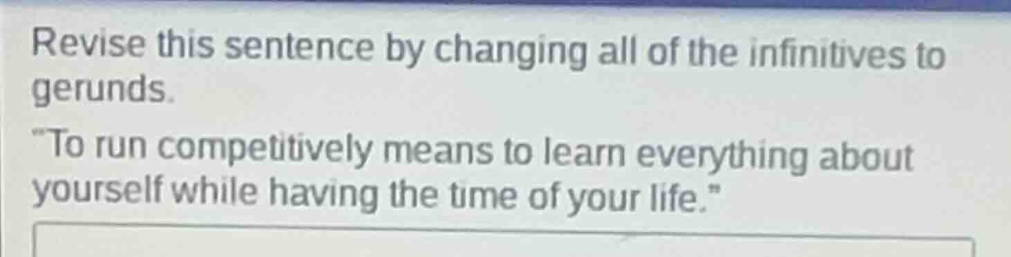 revise this sentence by changing all of the infinitives to gerunds. \to…