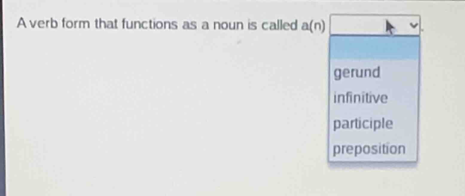 a verb form that functions as a noun is called a(n) gerund infinitive p…