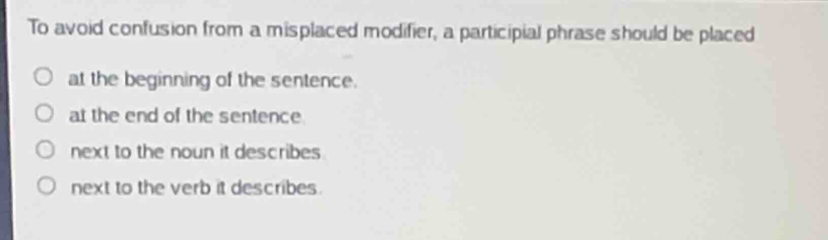 to avoid confusion from a misplaced modifier, a participial phrase shou…