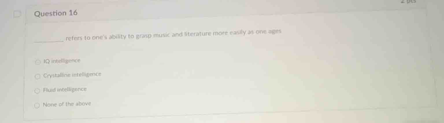 question 16 _______ refers to ones ability to grasp music and literatur…