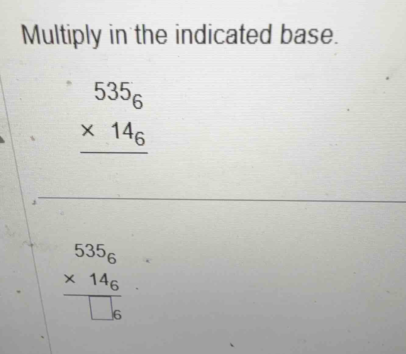 multiply in the indicated base. \\ \\begin{array}{r} 535_6 \\\\ \\times…