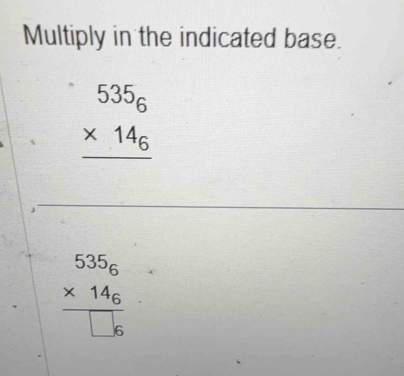 multiply in the indicated base. \\ \\begin{array}{r} 535_6 \\\\ \\times…