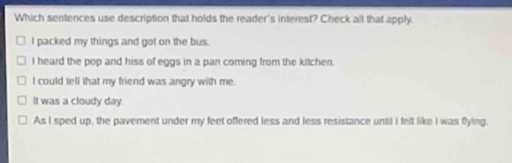 which sentences use description that holds the readers interest? check …