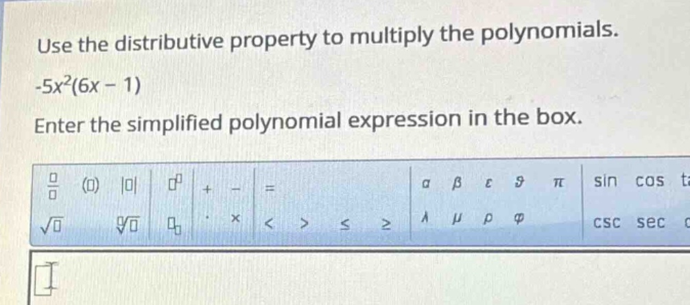 use the distributive property to multiply the polynomials. \\-5x^2(6x -…