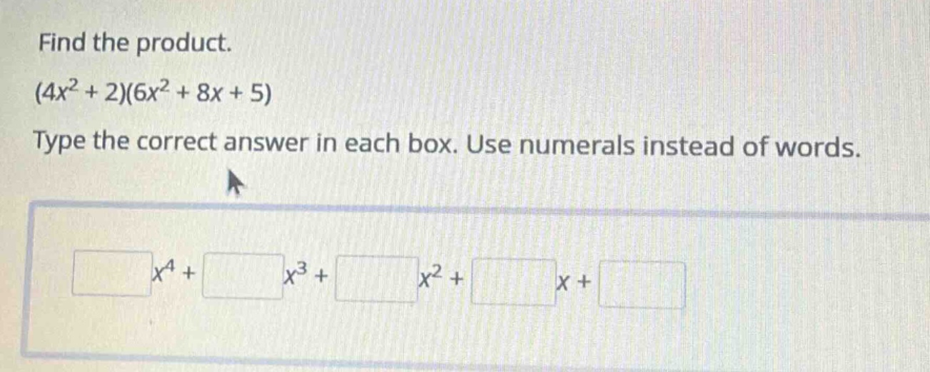 find the product. \\((4x^2 + 2)(6x^2 + 8x + 5)\\) type the correct answ…