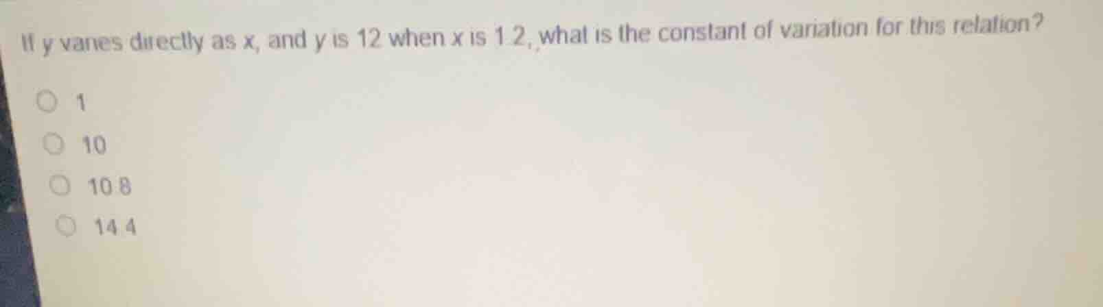if y varies directly as x, and y is 12 when x is 1.2, what is the const…