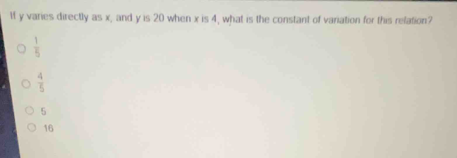if y varies directly as x, and y is 20 when x is 4, what is the constan…