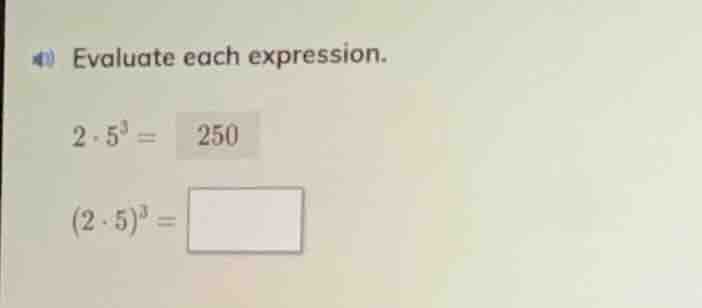 evaluate each expression. (2 \\cdot 5^{3} = 250) ((2 \\cdot 5)^{3} = \\)