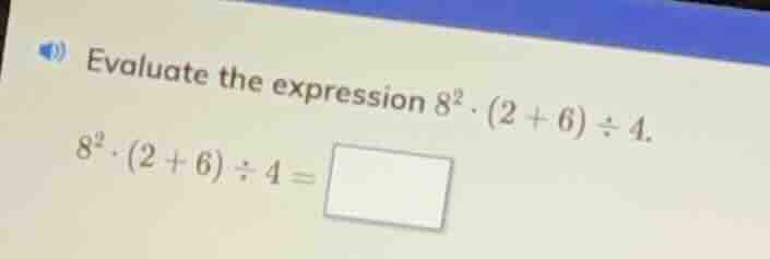 evaluate the expression \\(8^2 \\cdot (2 + 6) \\div 4\\). \\8^2 \\cdot …