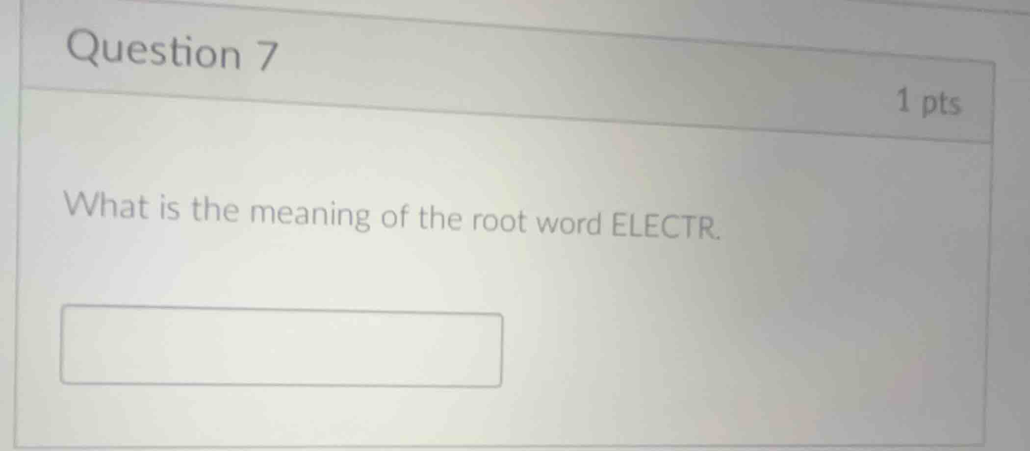 question 7 1 pts what is the meaning of the root word electr.
