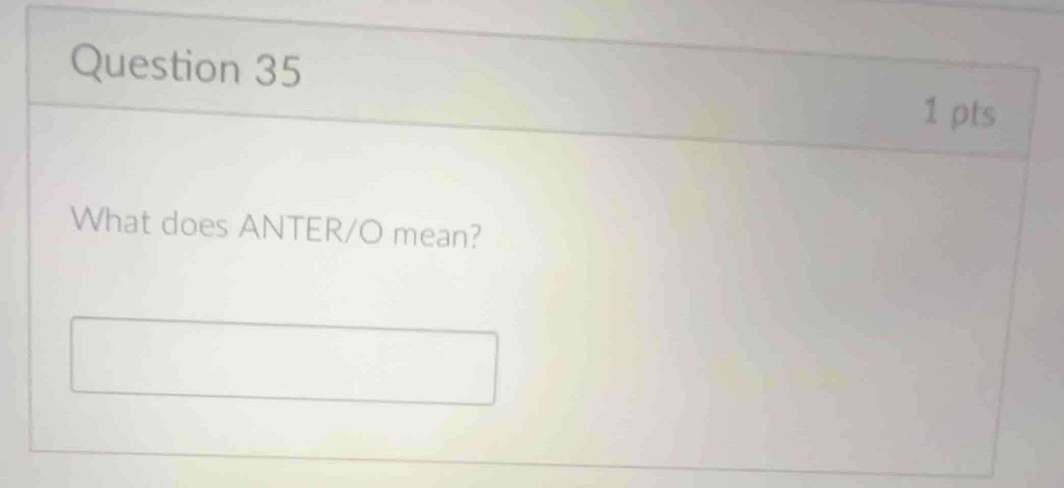 question 35 1 pts what does anter/o mean?