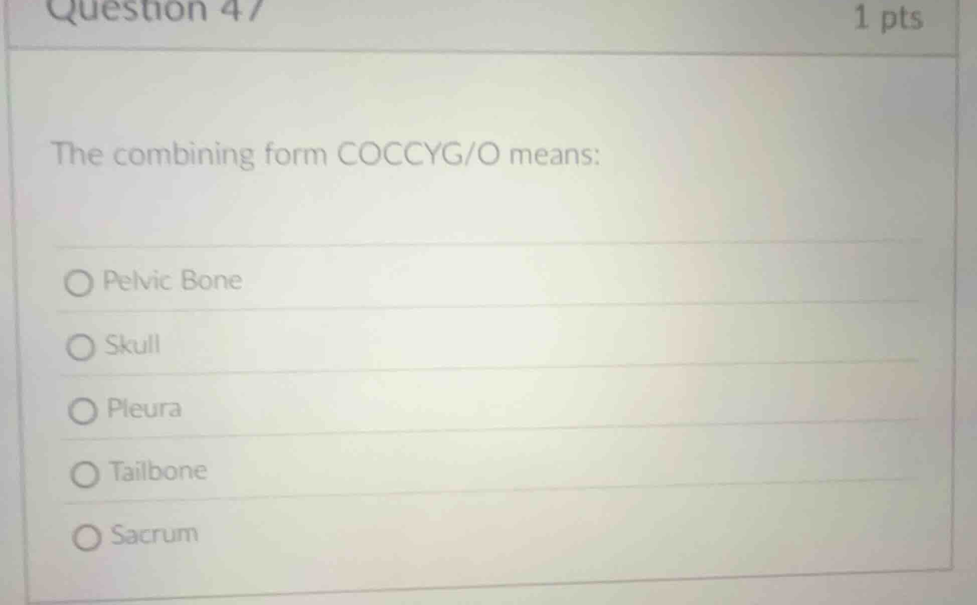 question 47 1 pts the combining form coccyg/o means: pelvic bone skull …