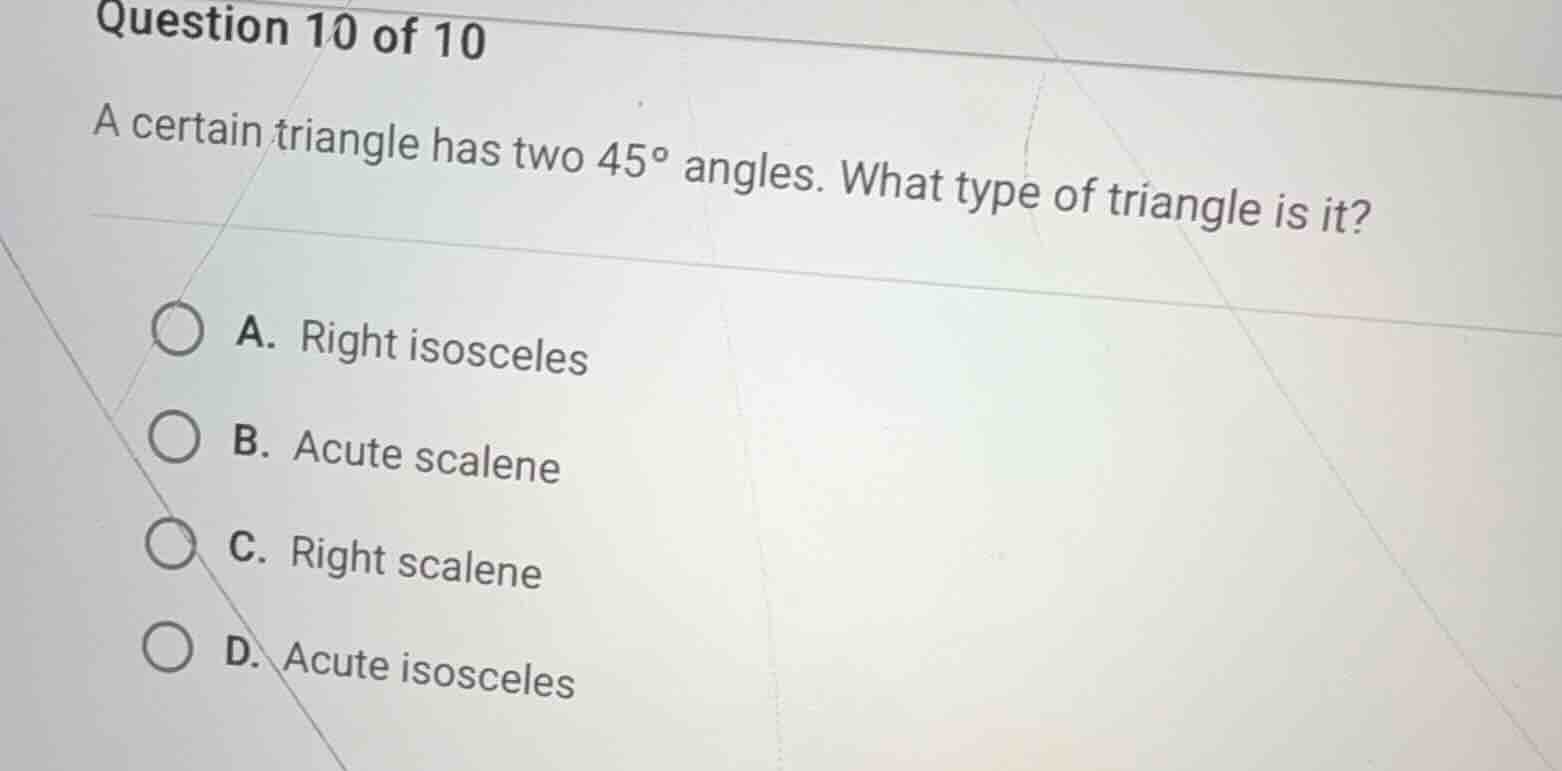 question 10 of 10 a certain triangle has two \\(45^\\circ\\) angles. wh…