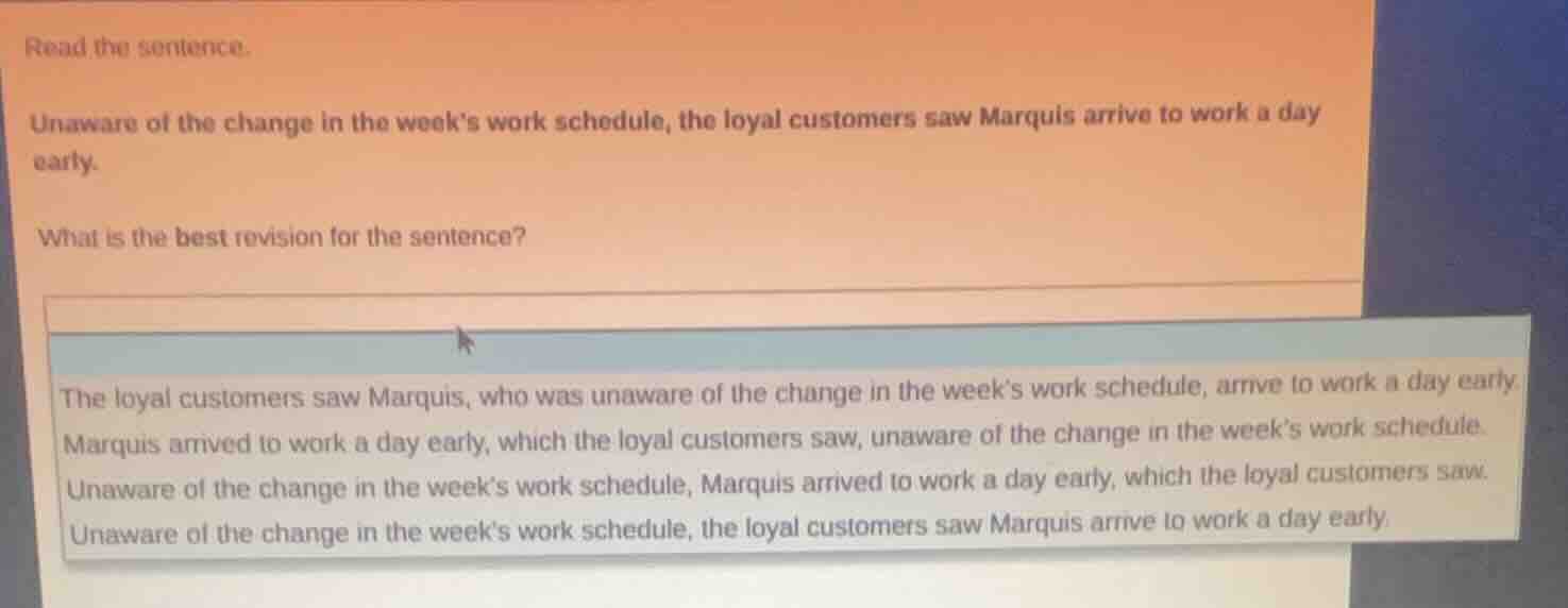 read the sentence. unaware of the change in the weeks work schedule, th…