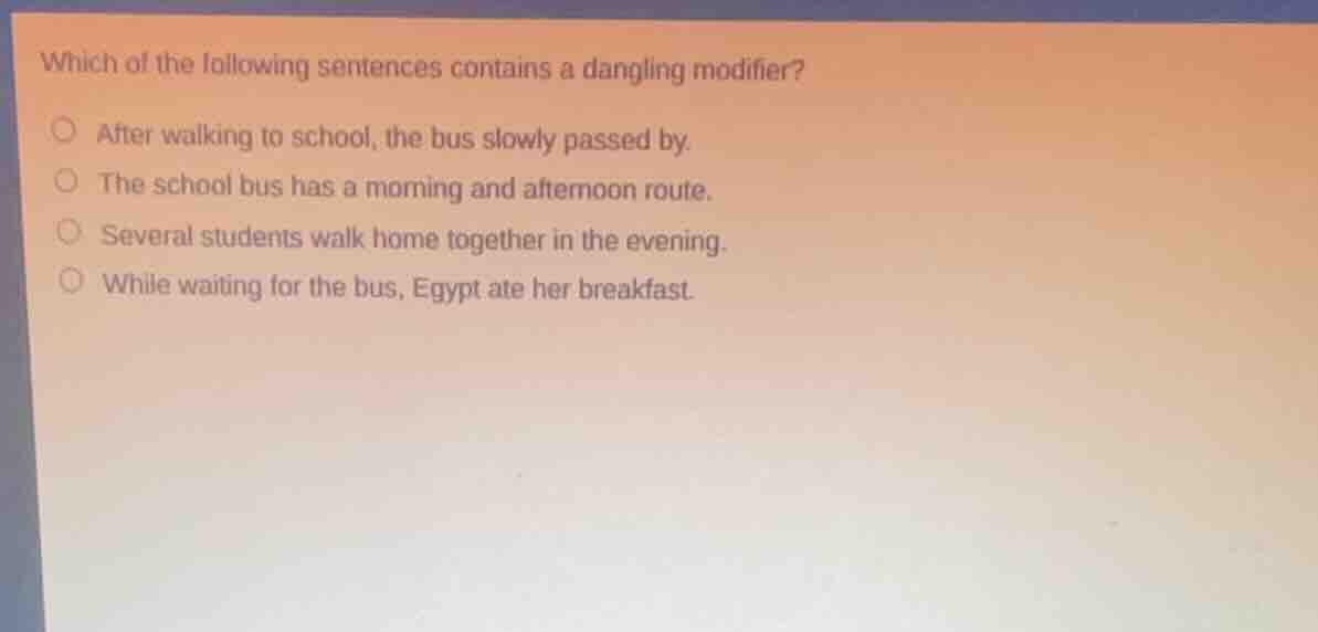 which of the following sentences contains a dangling modifier? after wa…