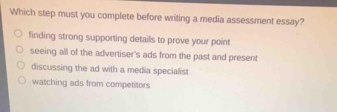 which step must you complete before writing a media assessment essay? f…