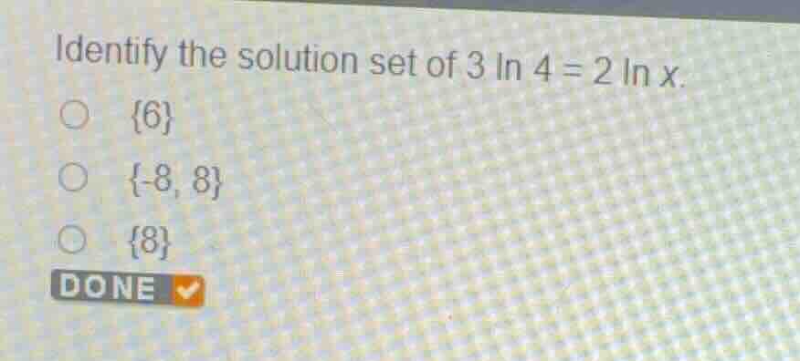 identify the solution set of \\(3 \\ln 4 = 2 \\ln x\\). * \\(\\{6\\}\\)…