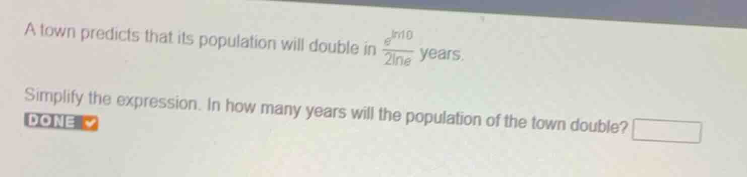 a town predicts that its population will double in \\(\\frac{e^{\\ln 10…