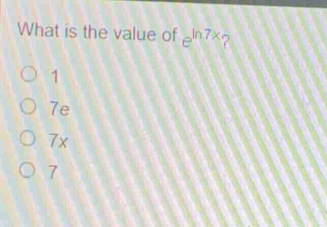 what is the value of \\(e^{\\ln 7x}\\)? * 1 * 7e * 7x * 7