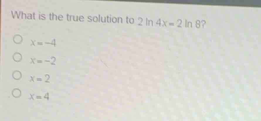 what is the true solution to \\(2 \\ln 4x = 2 \\ln 8\\)? \\(x = -4\\) \…