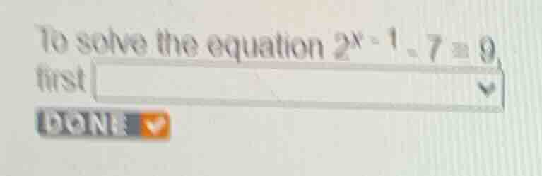 to solve the equation \\(2^{x - 1} - 7 = 9\\), first