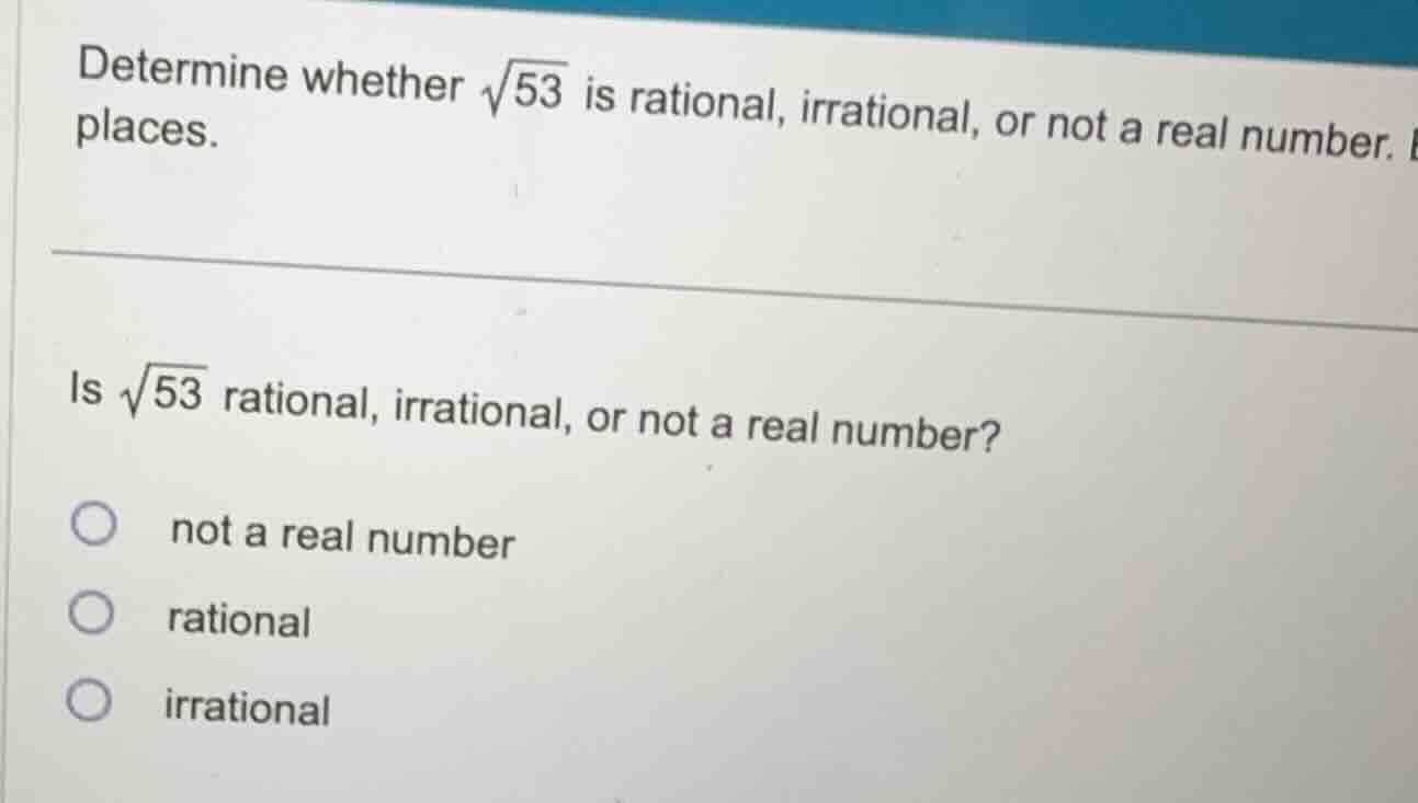 determine whether \\(\\sqrt{53}\\) is rational, irrational, or not a re…