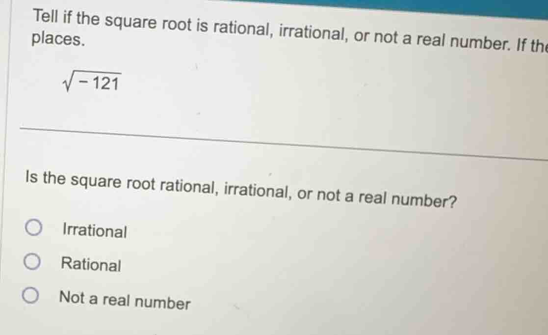 tell if the square root is rational, irrational, or not a real number. …