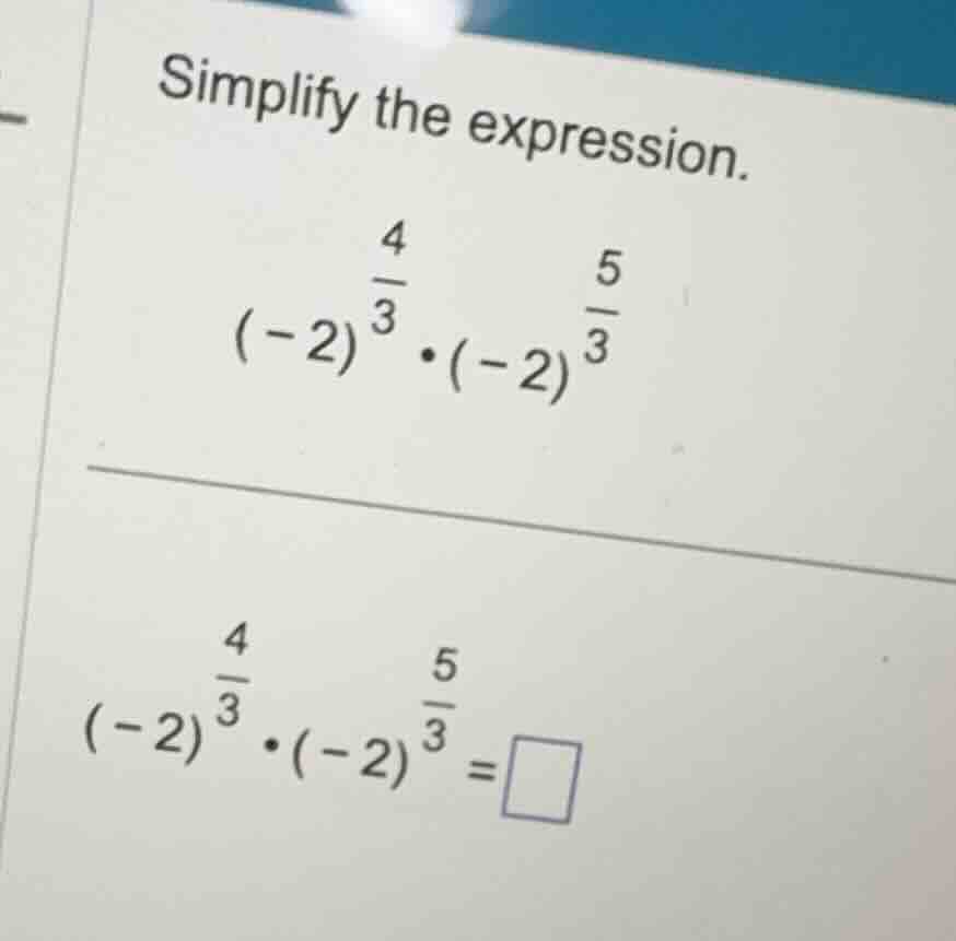 simplify the expression. (-2)^{\\frac{4}{3}} \\cdot (-2)^{\\frac{5}{3}}…