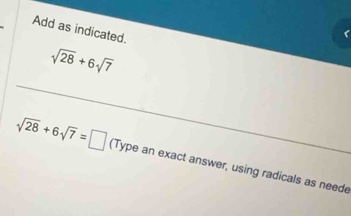 add as indicated. \\\\sqrt{28} + 6\\sqrt{7}\\ \\\\sqrt{28} + 6\\sqrt{7}…