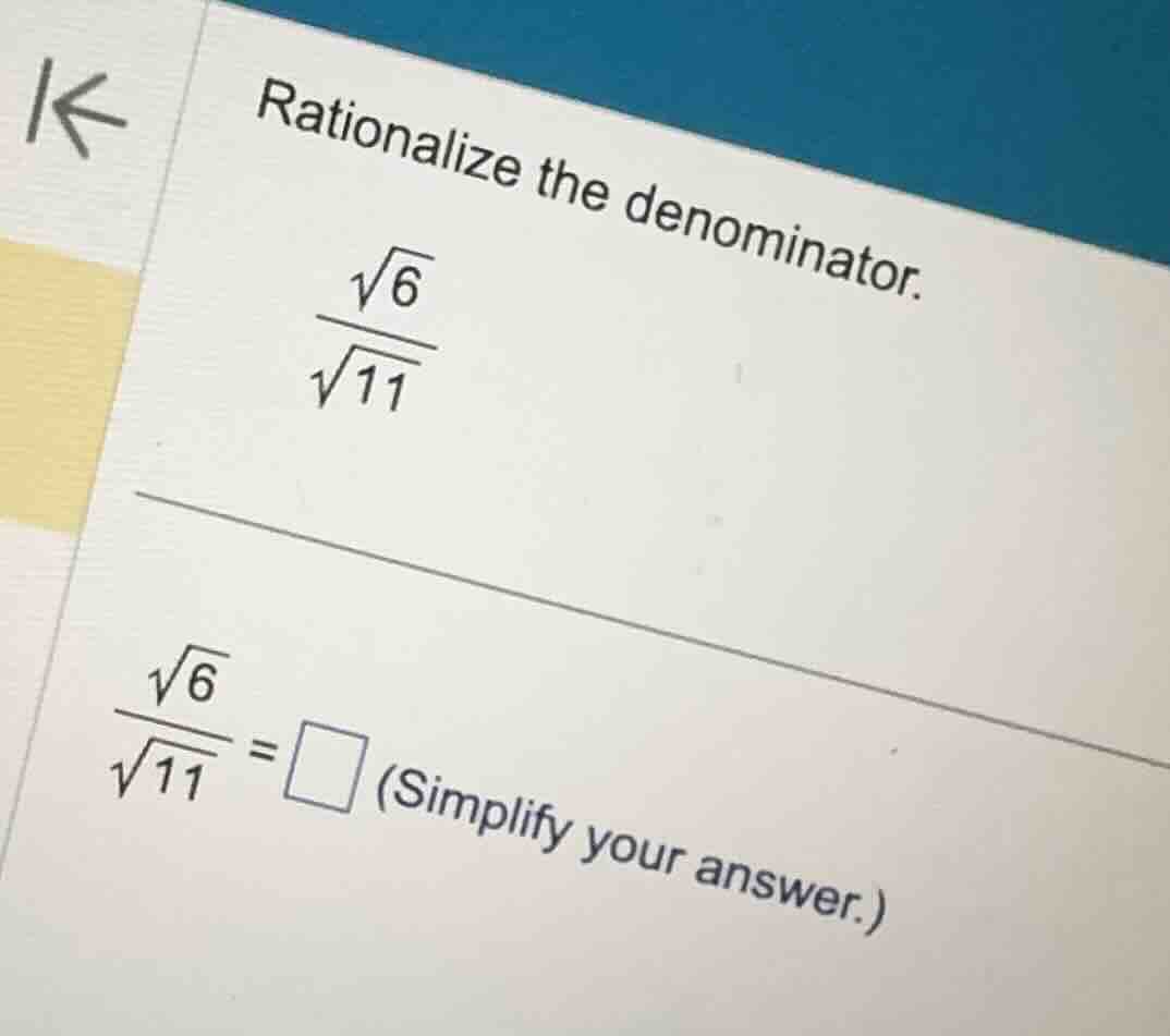 rationalize the denominator. \\\\frac{\\sqrt{6}}{\\sqrt{11}}\\ \\\\frac…