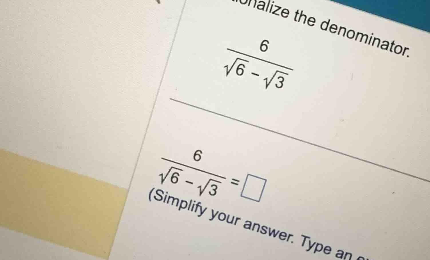 rationalize the denominator. \\\\frac{6}{\\sqrt{6} - \\sqrt{3}}\\ \\\\f…