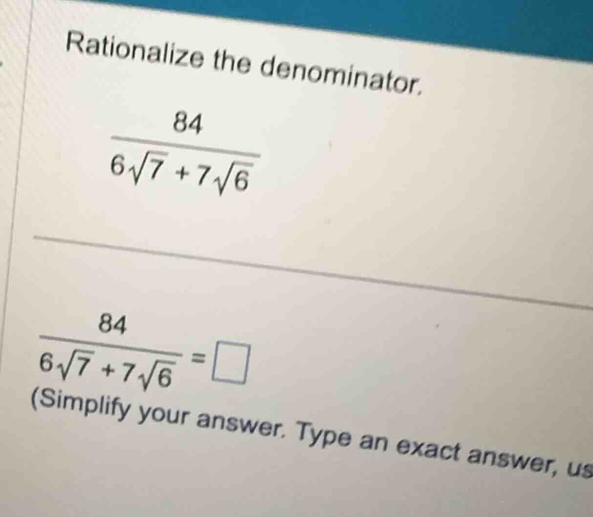 rationalize the denominator. \\\\frac{84}{6\\sqrt{7} + 7\\sqrt{6}}\\ \\…