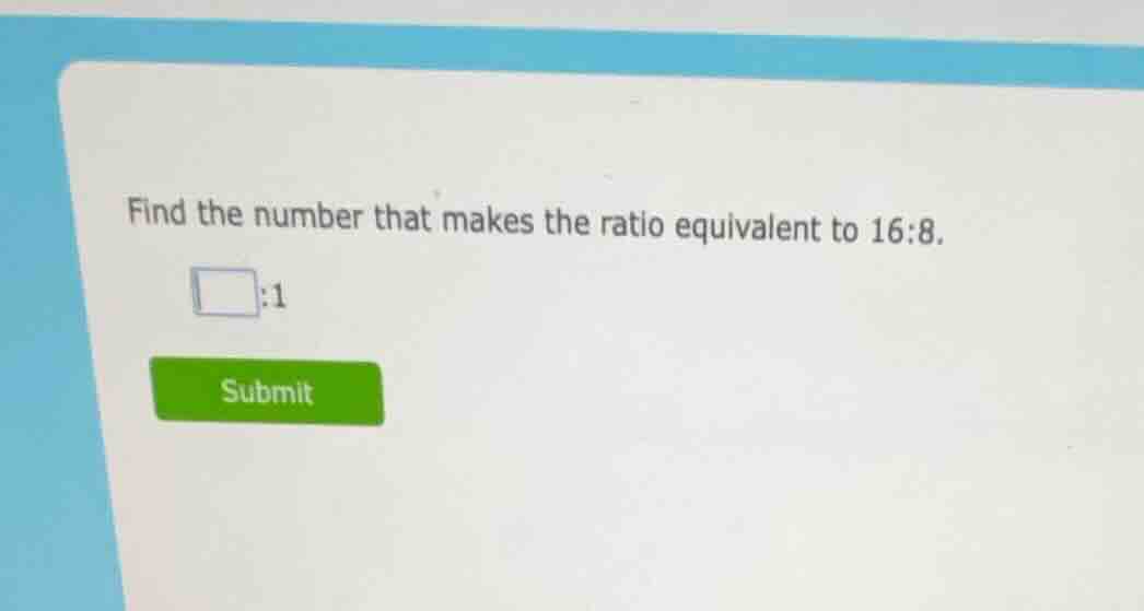 find the number that makes the ratio equivalent to 16:8. \\(\\square\\)…