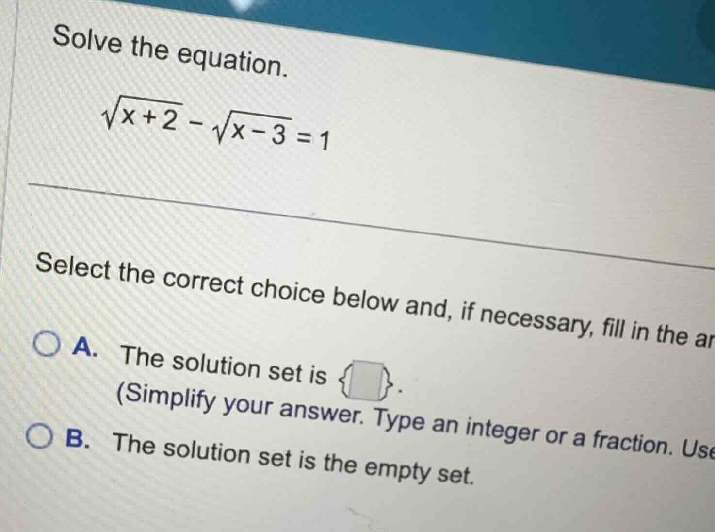 solve the equation. \\\\sqrt{x+2} - \\sqrt{x-3} = 1\\ select the correc…