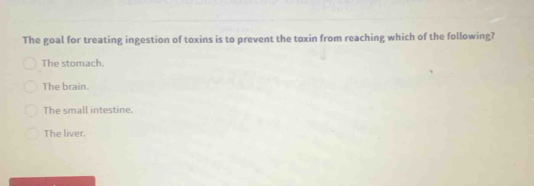 the goal for treating ingestion of toxins is to prevent the toxin from …