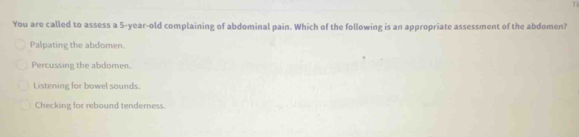 you are called to assess a 5-year-old complaining of abdominal pain. wh…