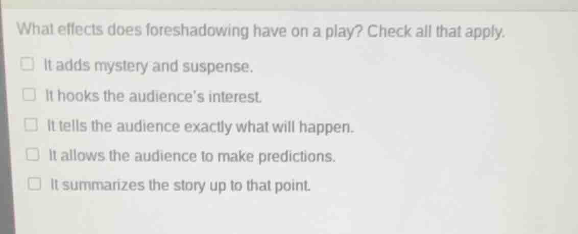 what effects does foreshadowing have on a play? check all that apply. i…