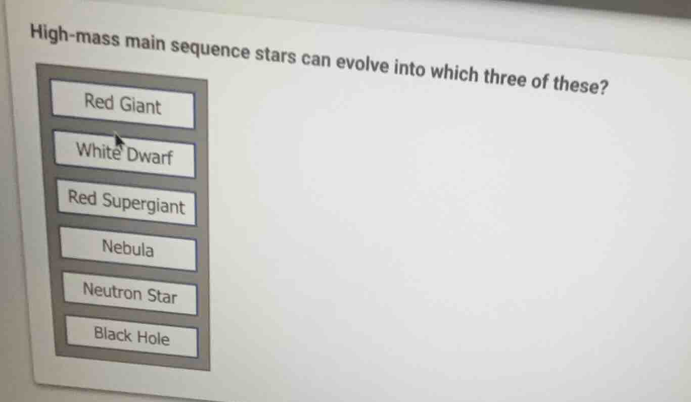 high-mass main sequence stars can evolve into which three of these? red…