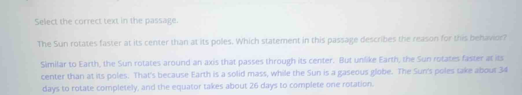 select the correct text in the passage. the sun rotates faster at its c…