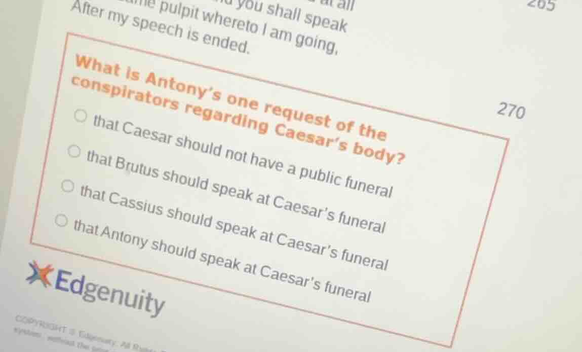 what is antonys one request of the conspirators regarding caesars body?…