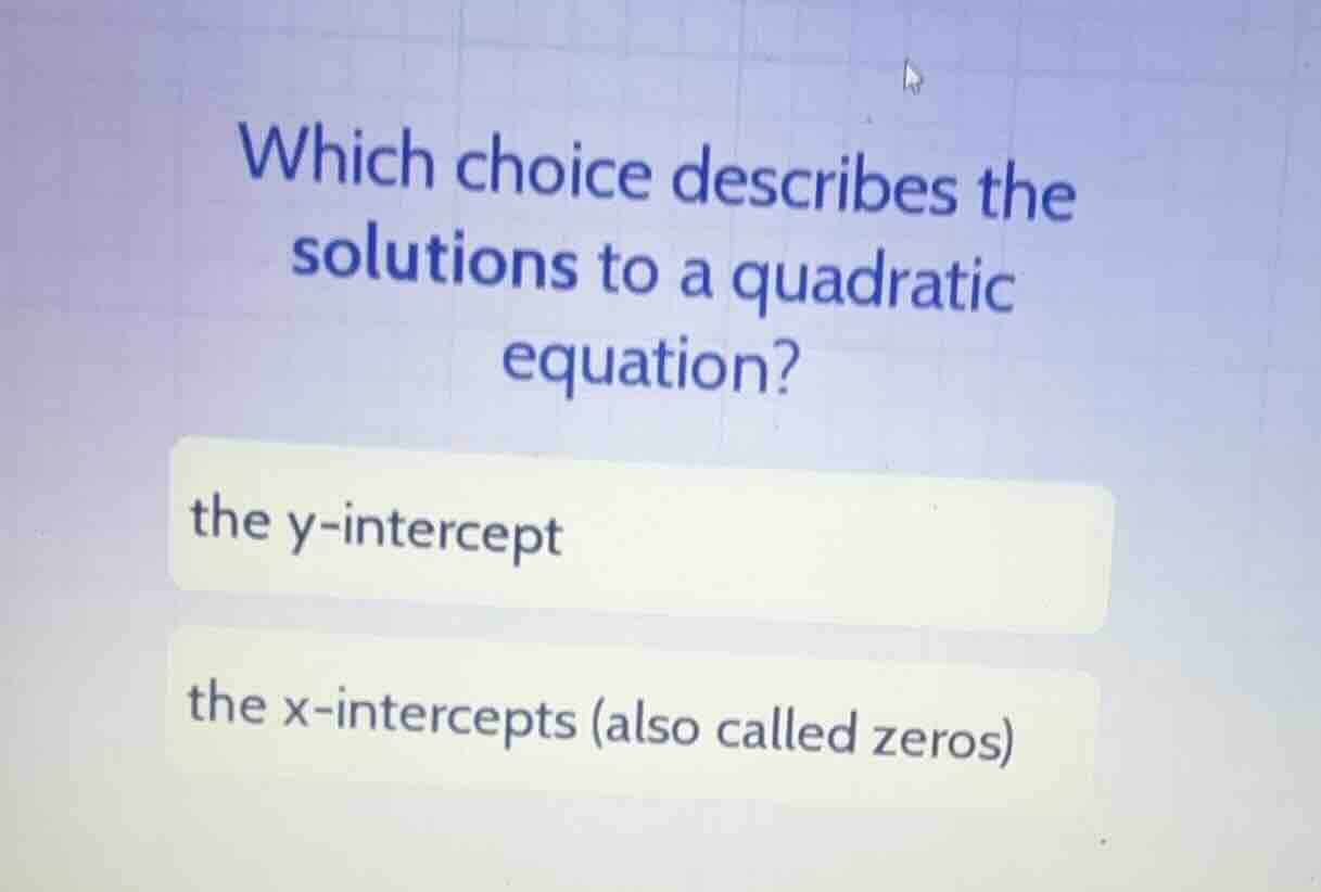 which choice describes the solutions to a quadratic equation? the y-int…