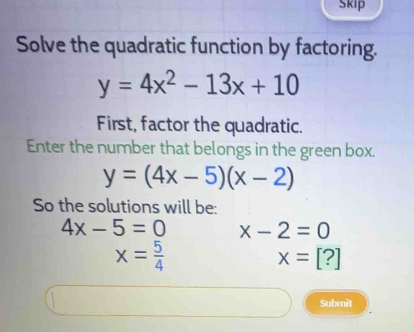 solve the quadratic function by factoring. \\y = 4x^2 - 13x + 10\\ firs…